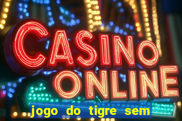 jogo do tigre sem colocar dinheiro